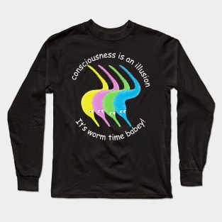 Consciousness is an Illusion It's Worm Time Babey! Long Sleeve T-Shirt